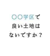 〇〇学区で良い土地はないですか？