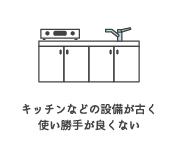 キッチンなどの設備が古く使い勝手が良くない